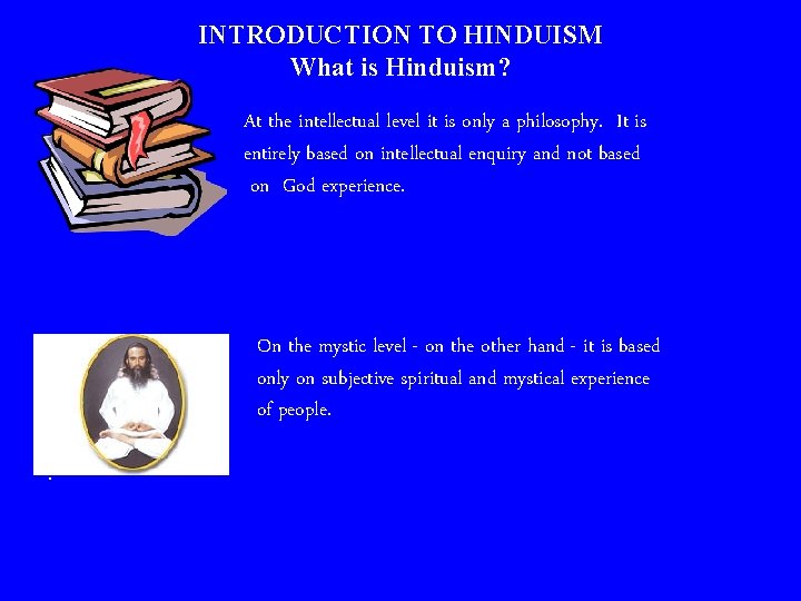 INTRODUCTION TO HINDUISM What is Hinduism? At the intellectual level it is only a