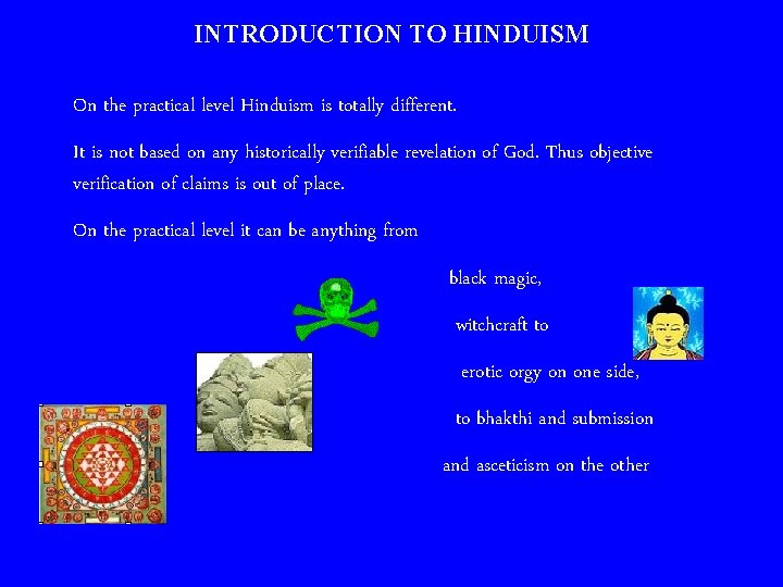 INTRODUCTION TO HINDUISM On the practical level Hinduism is totally different. It is not