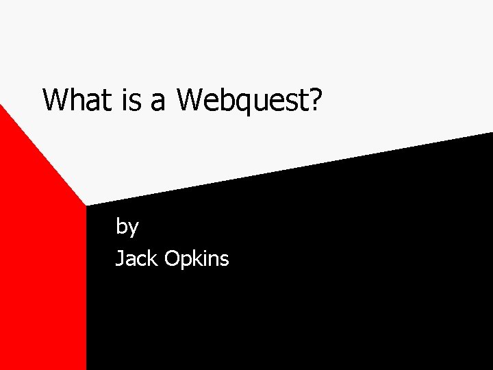 What is a Webquest? by Jack Opkins 