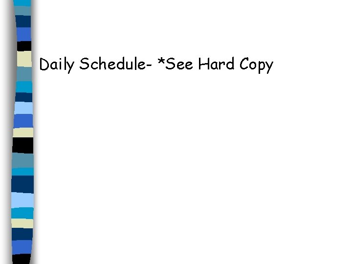 Daily Schedule- *See Hard Copy 