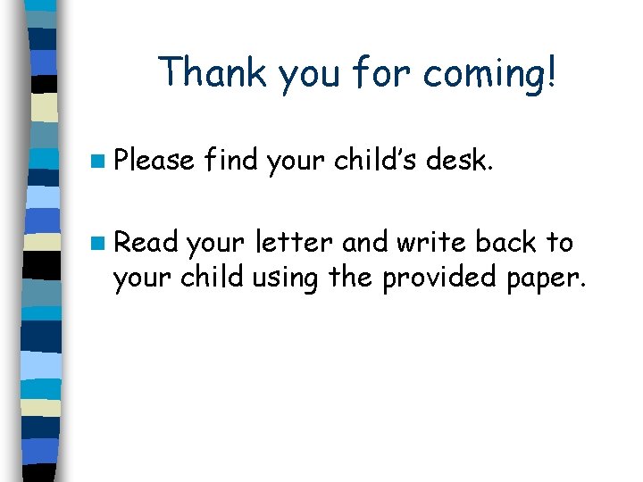Thank you for coming! n Please n Read find your child’s desk. your letter