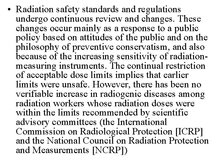  • Radiation safety standards and regulations undergo continuous review and changes. These changes