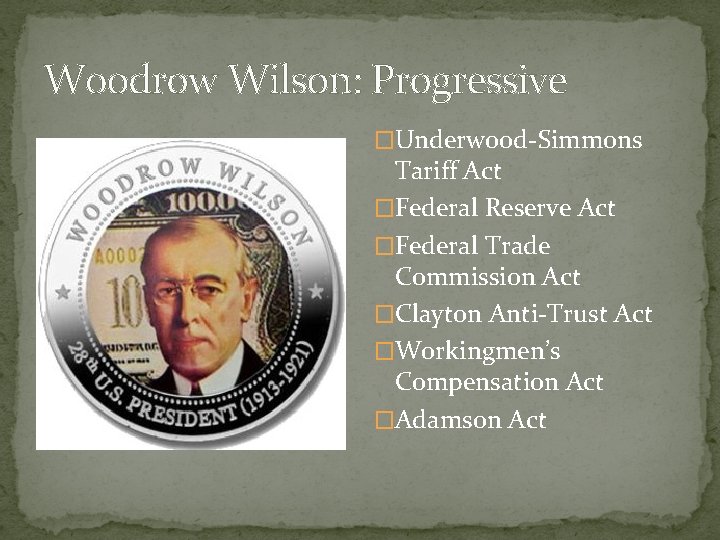 Woodrow Wilson: Progressive �Underwood-Simmons Tariff Act �Federal Reserve Act �Federal Trade Commission Act �Clayton