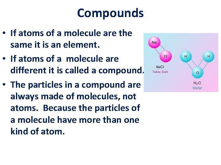 Compounds • If atoms of a molecule are the same it is an element.