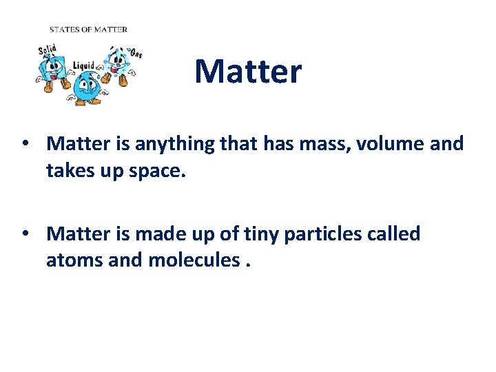 Matter • Matter is anything that has mass, volume and takes up space. •