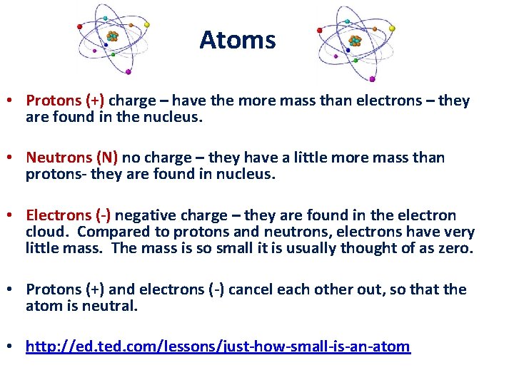 Atoms • Protons (+) charge – have the more mass than electrons – they