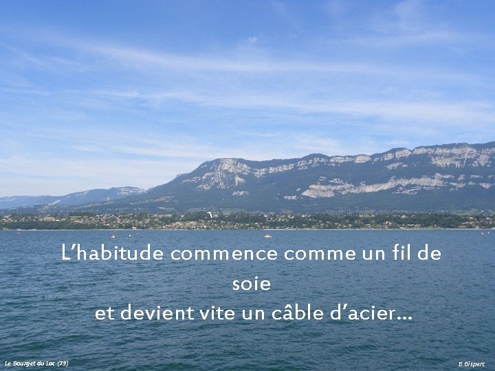 L’habitude commence comme un fil de soie et devient vite un câble d’acier… Le