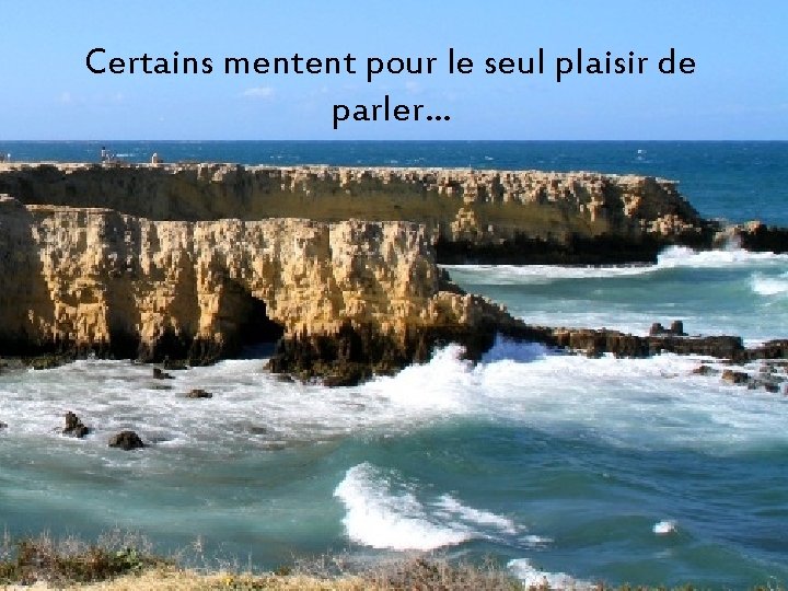 Certains mentent pour le seul plaisir de parler… 