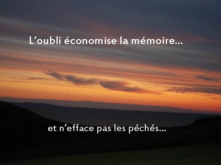 L’oubli économise la mémoire… et n’efface pas les péchés… 