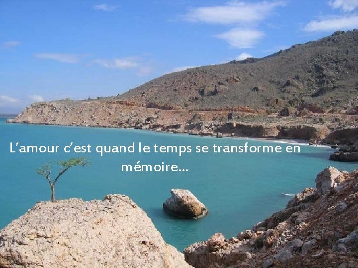 L’amour c’est quand le temps se transforme en mémoire… 