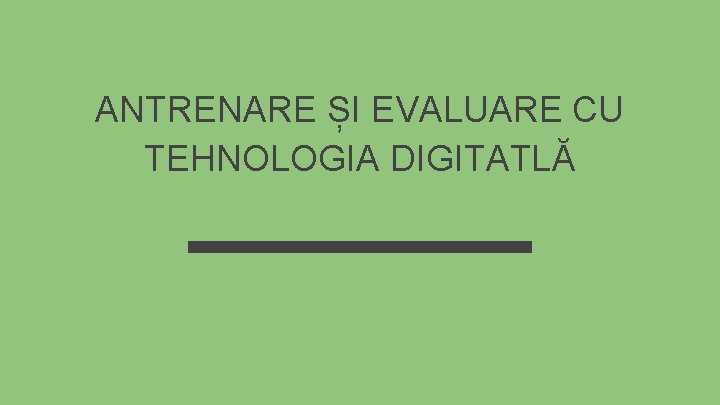 ANTRENARE ȘI EVALUARE CU TEHNOLOGIA DIGITATLĂ 