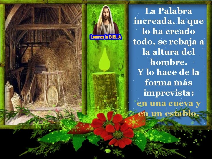 La Palabra increada, la que lo ha creado todo, se rebaja a la altura La Palabra increada, la que lo ha creado todo, se rebaja a la altura