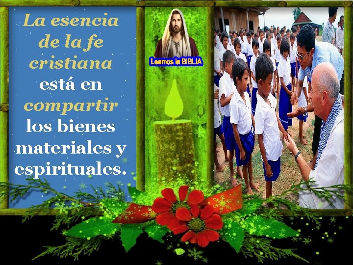 La esencia de la fe cristiana está en compartir los bienes materiales y espirituales. La esencia de la fe cristiana está en compartir los bienes materiales y espirituales.