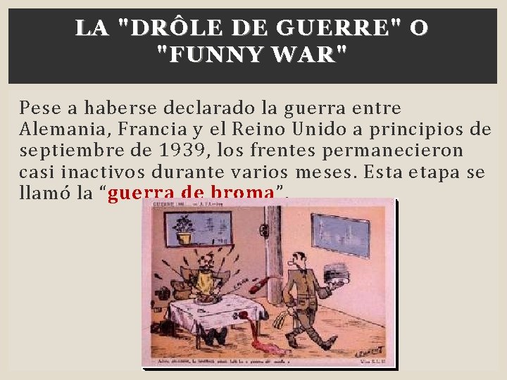 LA "DRÔLE DE GUERRE" O "FUNNY WAR" Pese a haberse declarado la guerra entre