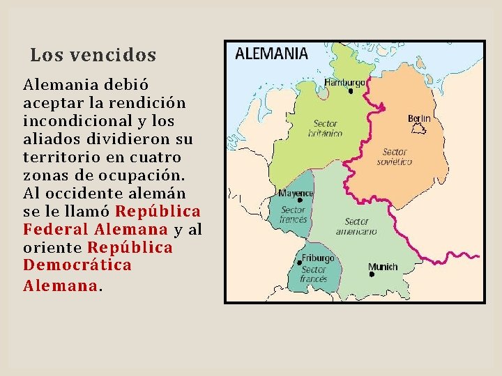 Los vencidos Alemania debió aceptar la rendición incondicional y los aliados dividieron su territorio