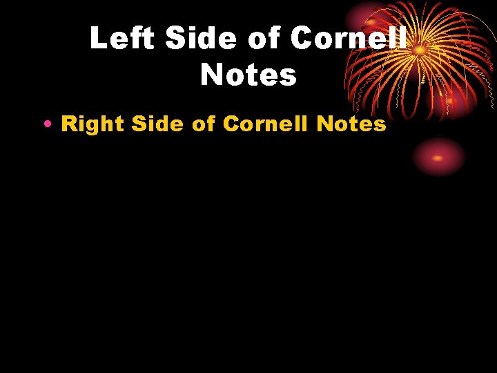 Left Side of Cornell Notes • Right Side of Cornell Notes 