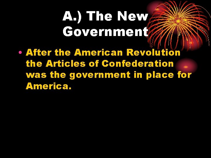 A. ) The New Government • After the American Revolution the Articles of Confederation