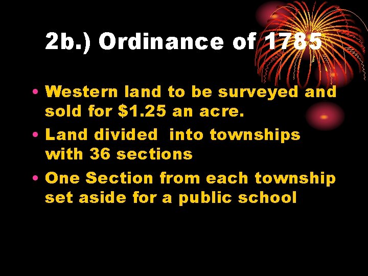 2 b. ) Ordinance of 1785 • Western land to be surveyed and sold