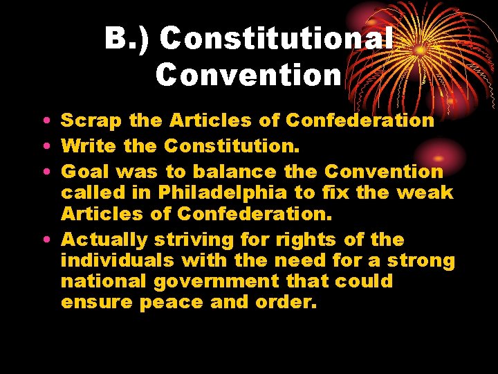 B. ) Constitutional Convention • Scrap the Articles of Confederation • Write the Constitution.