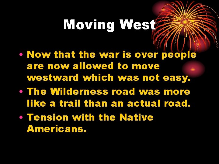 Moving West • Now that the war is over people are now allowed to