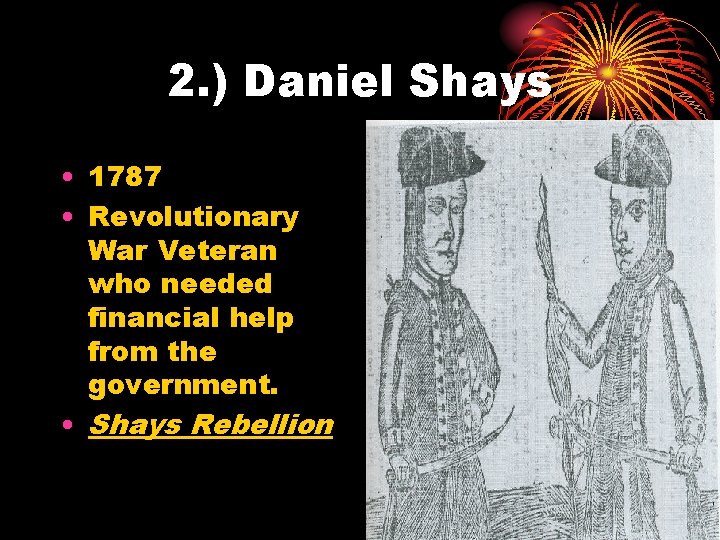 2. ) Daniel Shays • 1787 • Revolutionary War Veteran who needed financial help