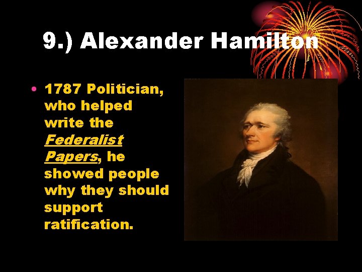 9. ) Alexander Hamilton • 1787 Politician, who helped write the Federalist Papers, he