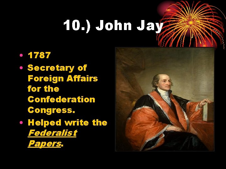 10. ) John Jay • 1787 • Secretary of Foreign Affairs for the Confederation