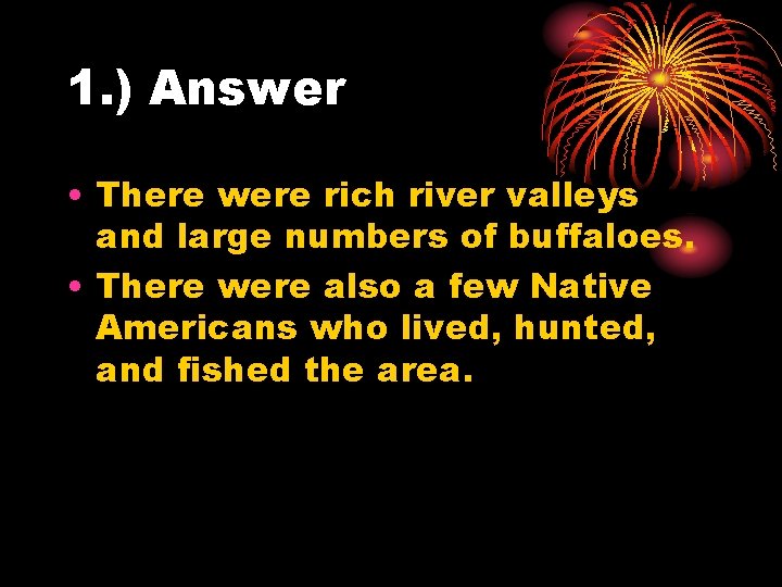 1. ) Answer • There were rich river valleys and large numbers of buffaloes.