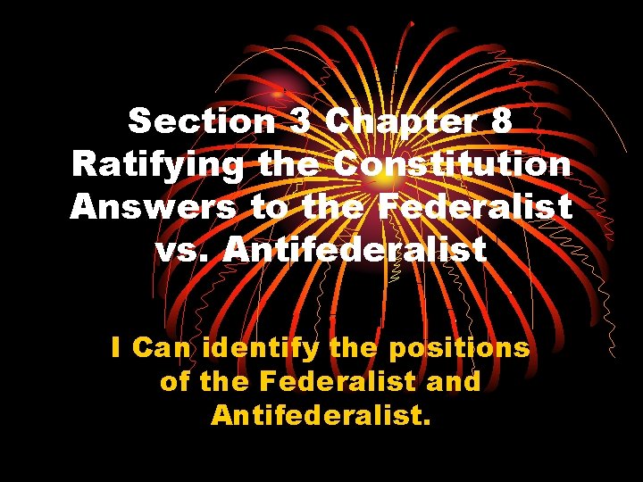 Section 3 Chapter 8 Ratifying the Constitution Answers to the Federalist vs. Antifederalist I