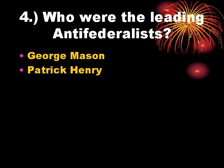 4. ) Who were the leading Antifederalists? • George Mason • Patrick Henry 