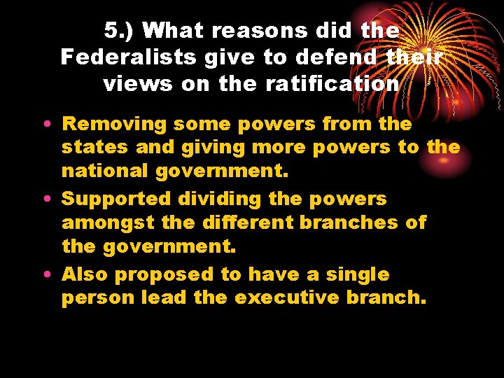 5. ) What reasons did the Federalists give to defend their views on the