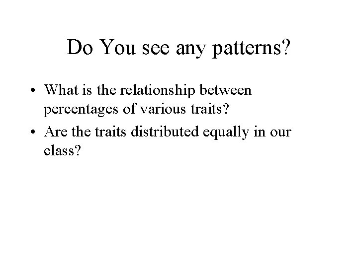 Do You see any patterns? • What is the relationship between percentages of various