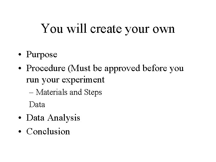 You will create your own • Purpose • Procedure (Must be approved before you