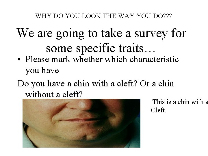 WHY DO YOU LOOK THE WAY YOU DO? ? ? We are going to