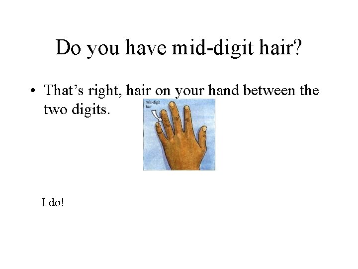 Do you have mid-digit hair? • That’s right, hair on your hand between the