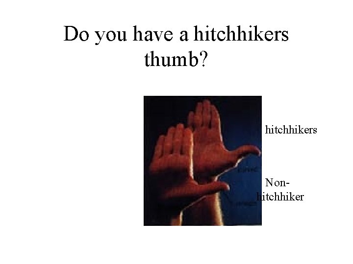 Do you have a hitchhikers thumb? hitchhikers Nonhitchhiker 