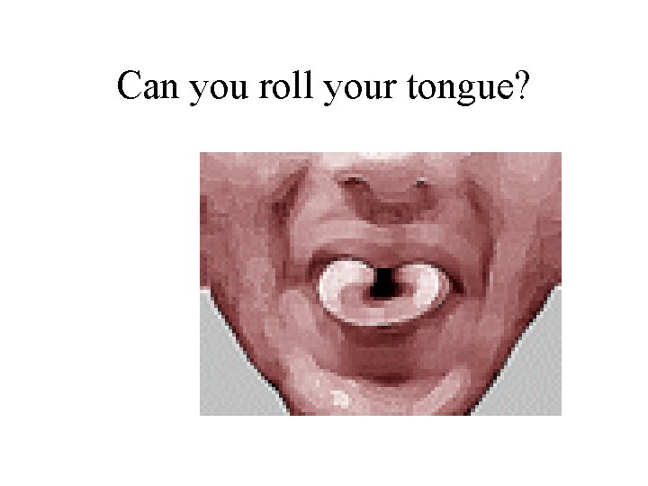 Can you roll your tongue? 