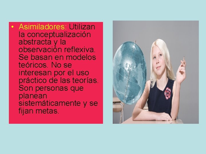  • Asimiladores: Utilizan la conceptualización abstracta y la observación reflexiva. Se basan en