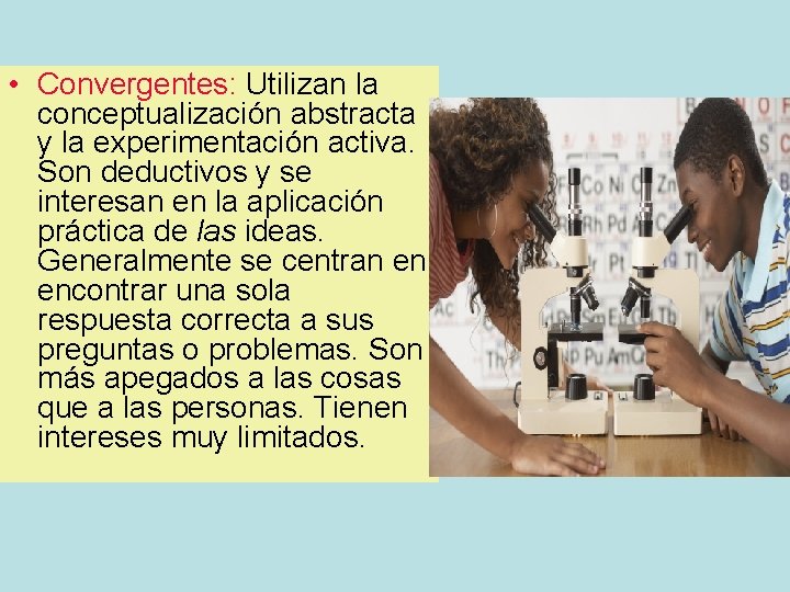  • Convergentes: Utilizan la conceptualización abstracta y la experimentación activa. Son deductivos y