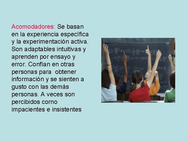 Acomodadores: Se basan en la experiencia específica y la experimentación activa. Son adaptables intuitivas