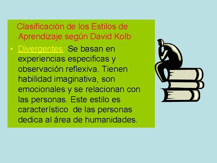 Clasificación de los Estilos de Aprendizaje según David Kolb • Divergentes: Se basan en