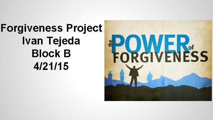 Forgiveness Project Ivan Tejeda Block B 4/21/15 