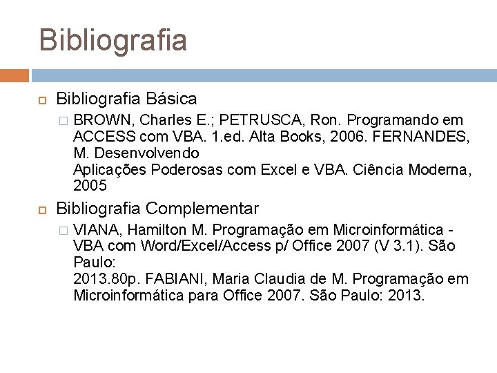 Bibliografia Básica � BROWN, Charles E. ; PETRUSCA, Ron. Programando em ACCESS com VBA.