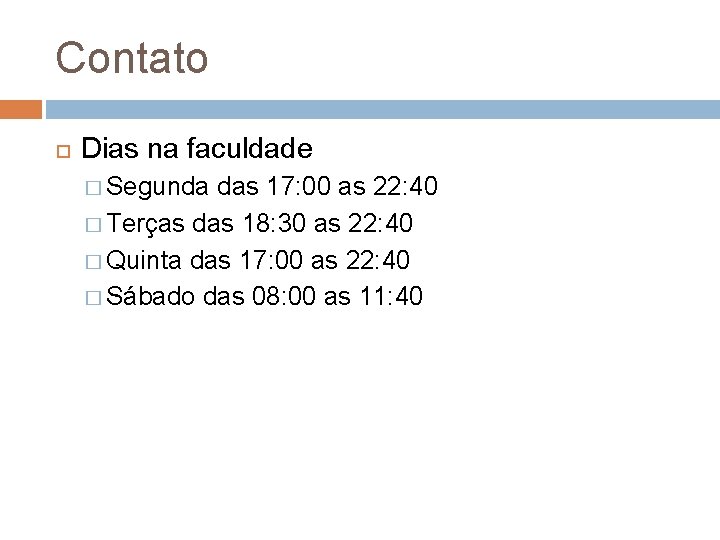 Contato Dias na faculdade � Segunda das 17: 00 as 22: 40 � Terças