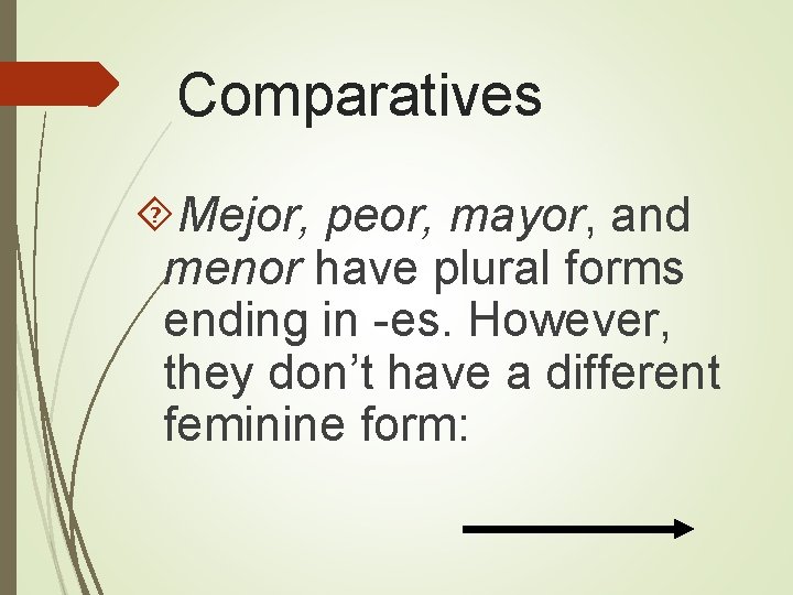 Comparatives Mejor, peor, mayor, and menor have plural forms ending in -es. However, they