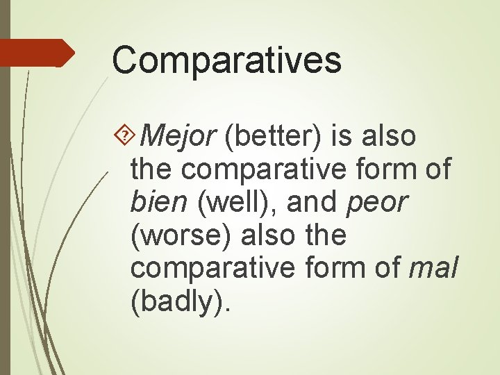 Comparatives Mejor (better) is also the comparative form of bien (well), and peor (worse)
