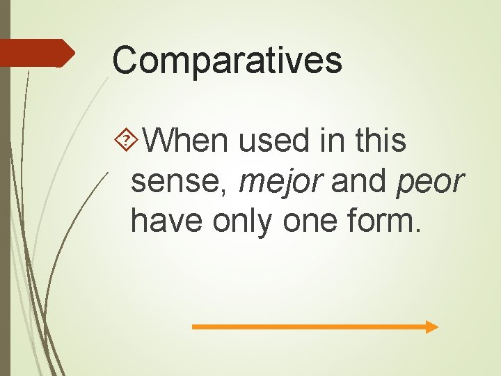 Comparatives When used in this sense, mejor and peor have only one form. 