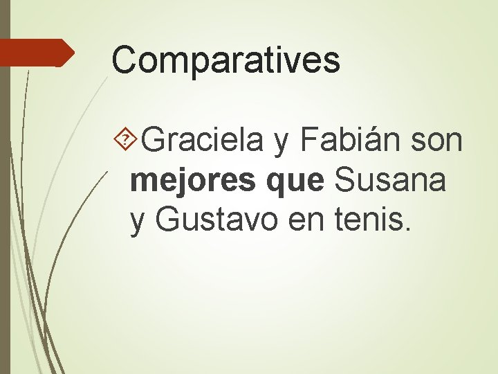Comparatives Graciela y Fabián son mejores que Susana y Gustavo en tenis. 