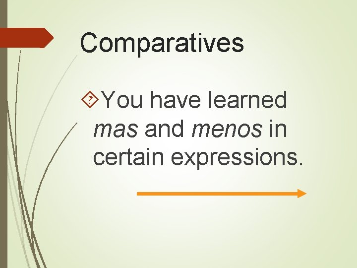 Comparatives You have learned mas and menos in certain expressions. 