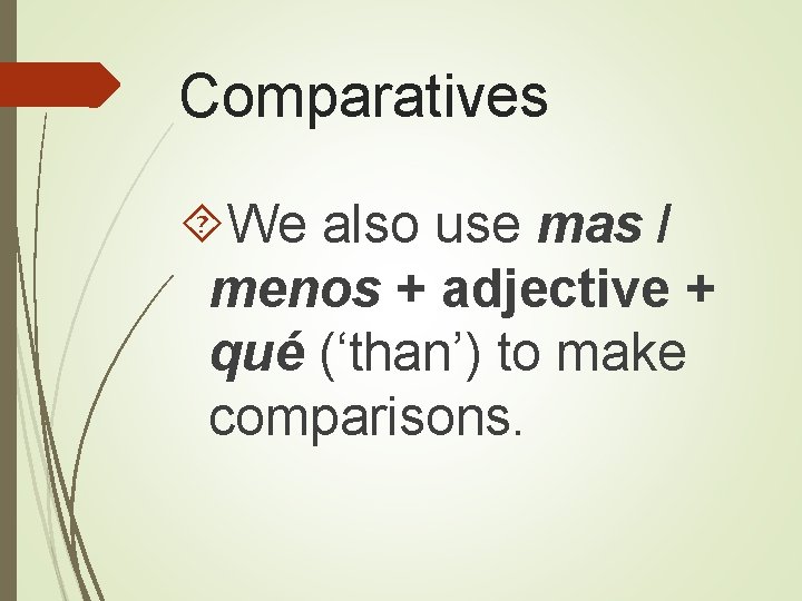 Comparatives We also use mas / menos + adjective + qué (‘than’) to make